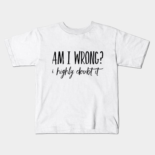 Am I Wrong? I Highly Doubt It Kids T-Shirt by Welsh Jay